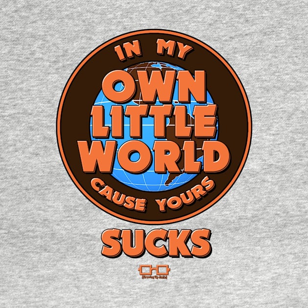 In My Own Little World (Cause Yours Sucks) by growingupautie